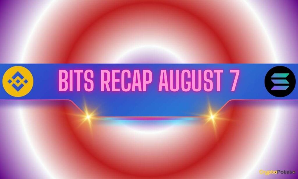 Recent Binance Updates, Top SOL and DOGE Forecasts, and More: Bits Recap August 7 Recent Binance Updates, Top SOL and DOGE Forecasts, and More: Bits Recap August 7